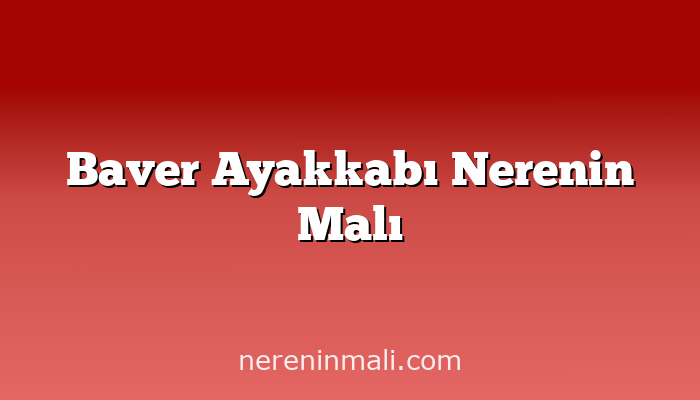 Baver Ayakkabı Nerenin Malı