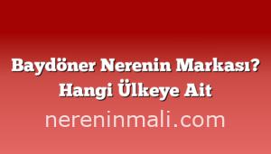 Baydöner Nerenin Markası? Hangi Ülkeye Ait