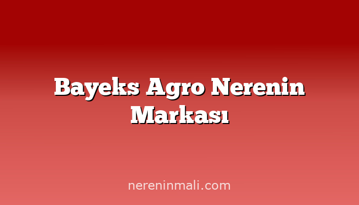 Bayeks Agro Nerenin Markası