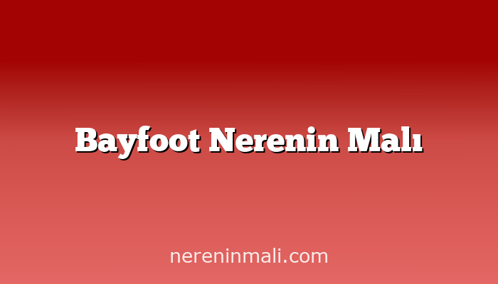 Bayfoot Nerenin Malı