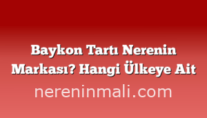 Baykon Tartı Nerenin Markası? Hangi Ülkeye Ait