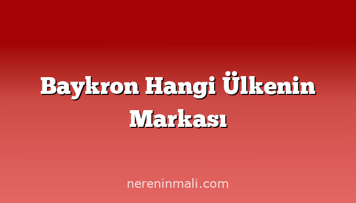 Baykron Hangi Ülkenin Markası