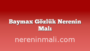 Baymax Gözlük Nerenin Malı