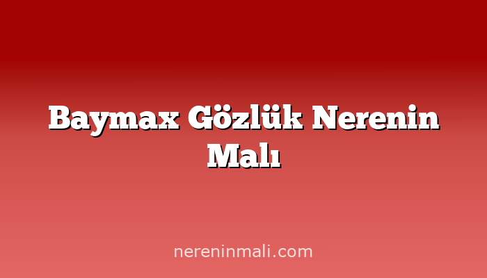 Baymax Gözlük Nerenin Malı
