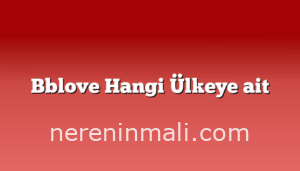 Bblove Hangi Ülkeye ait