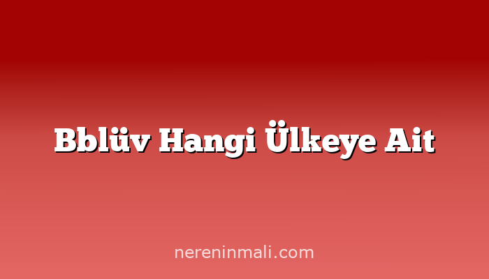 Bblüv Hangi Ülkeye Ait