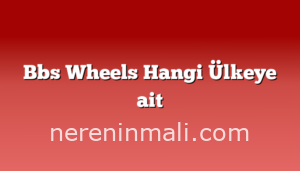 Bbs Wheels Hangi Ülkeye ait