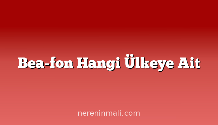 Bea-fon Hangi Ülkeye Ait