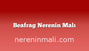 Beafrag Nerenin Malı