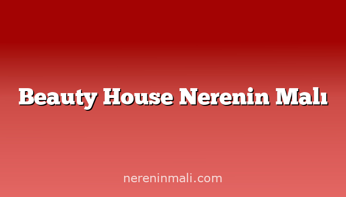 Beauty House Nerenin Malı