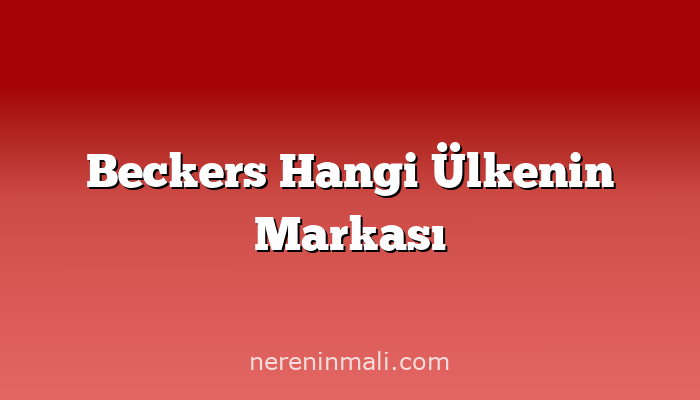 Beckers Hangi Ülkenin Markası