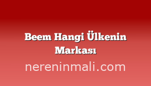 Beem Hangi Ülkenin Markası