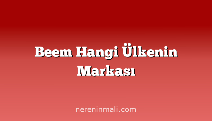 Beem Hangi Ülkenin Markası