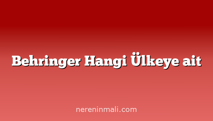 Behringer Hangi Ülkeye ait