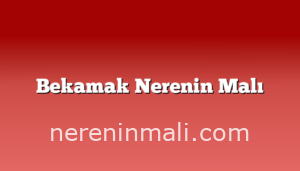 Bekamak Nerenin Malı