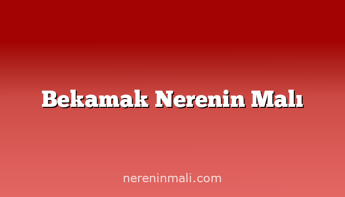 Bekamak Nerenin Malı