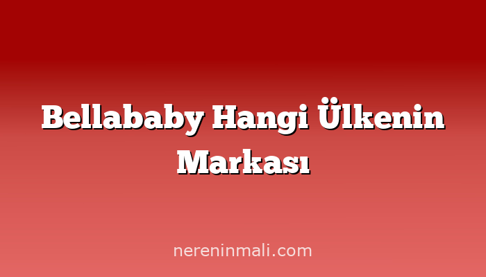 Bellababy Hangi Ülkenin Markası