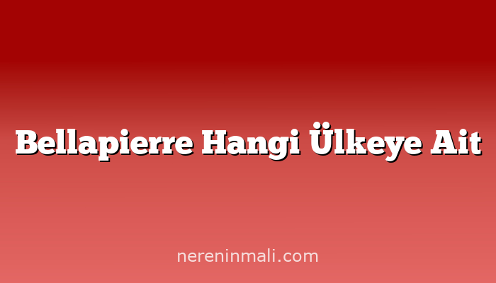 Bellapierre Hangi Ülkeye Ait