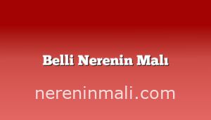 Belli Nerenin Malı