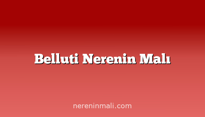 Belluti Nerenin Malı