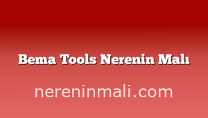 Bema Tools Nerenin Malı