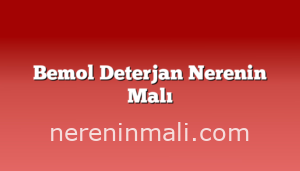 Bemol Deterjan Nerenin Malı