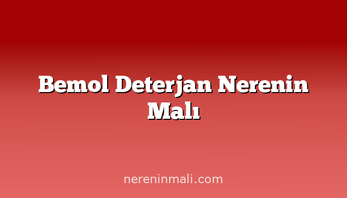 Bemol Deterjan Nerenin Malı