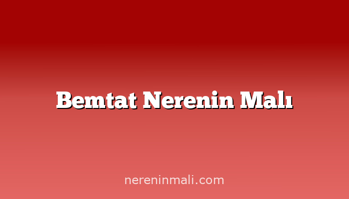 Bemtat Nerenin Malı