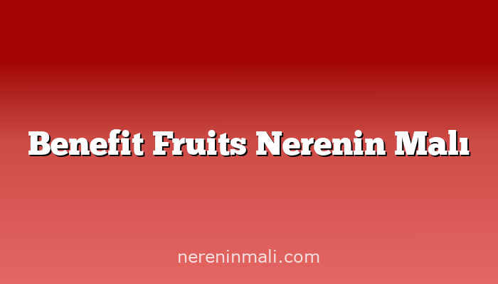 Benefit Fruits Nerenin Malı