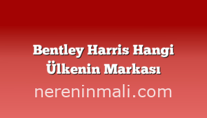 Bentley Harris Hangi Ülkenin Markası