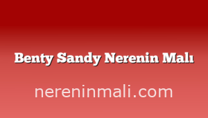 Benty Sandy Nerenin Malı