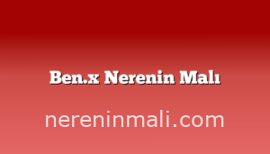 Ben.x Nerenin Malı