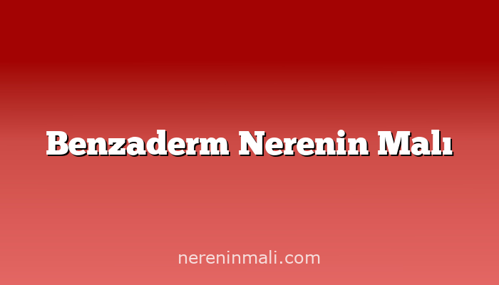 Benzaderm Nerenin Malı