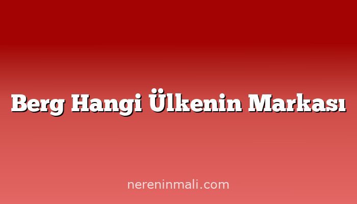 Berg Hangi Ülkenin Markası