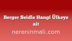 Berger Seidle Hangi Ülkeye ait