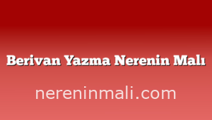 Berivan Yazma Nerenin Malı