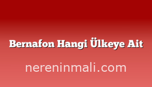 Bernafon Hangi Ülkeye Ait