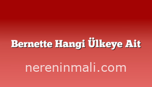 Bernette Hangi Ülkeye Ait