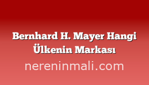 Bernhard H. Mayer Hangi Ülkenin Markası