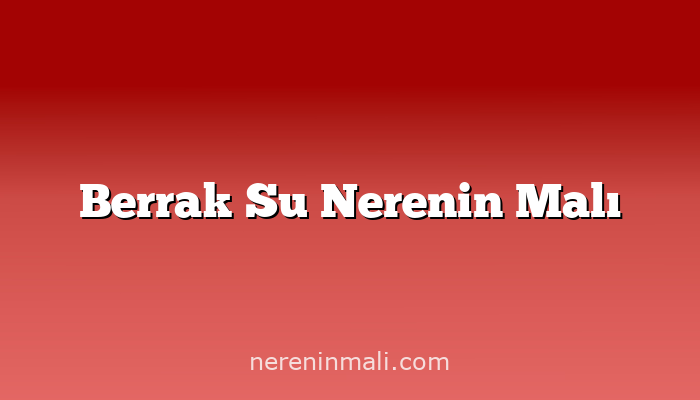 Berrak Su Nerenin Malı