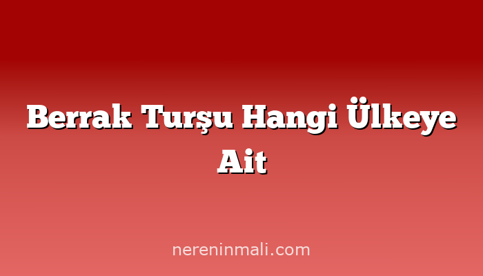 Berrak Turşu Hangi Ülkeye Ait