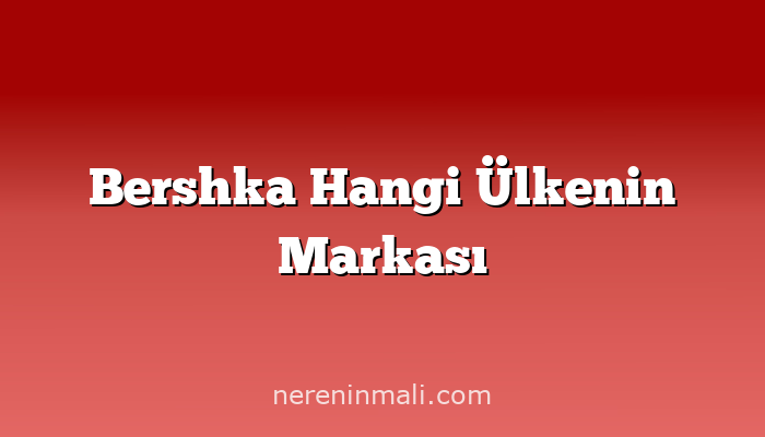 Bershka Hangi Ülkenin Markası