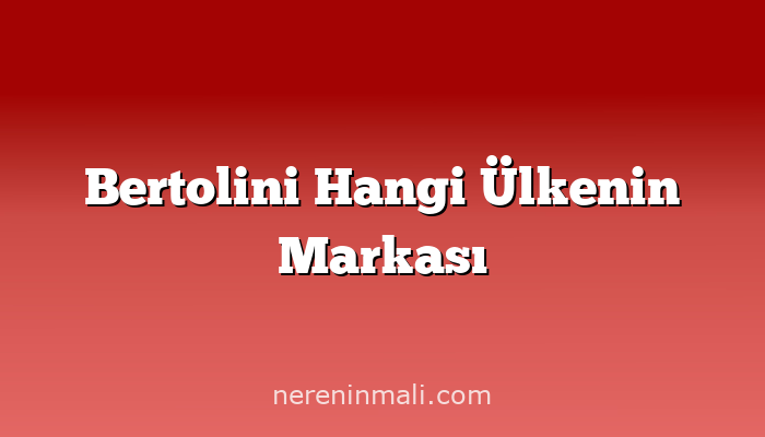 Bertolini Hangi Ülkenin Markası