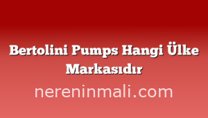 Bertolini Pumps Hangi Ülke Markasıdır