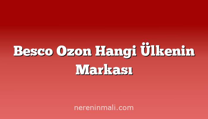 Besco Ozon Hangi Ülkenin Markası