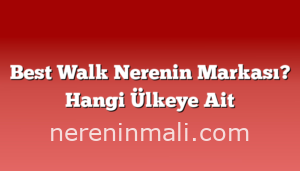 Best Walk Nerenin Markası? Hangi Ülkeye Ait