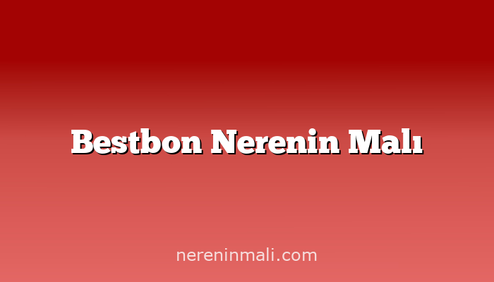 Bestbon Nerenin Malı