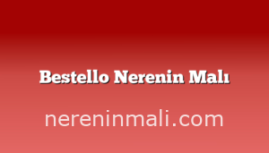 Bestello Nerenin Malı