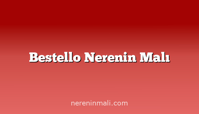 Bestello Nerenin Malı