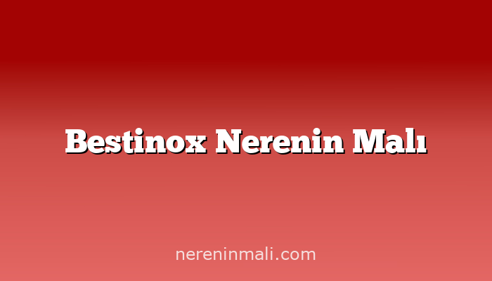 Bestinox Nerenin Malı